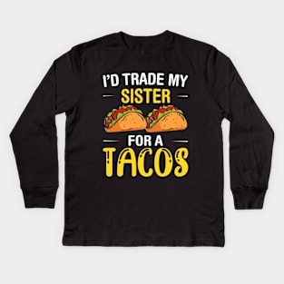 I'd Trade My Sister for a Tacos, Funny 5 mayo Humor Sibling Kids Long Sleeve T-Shirt